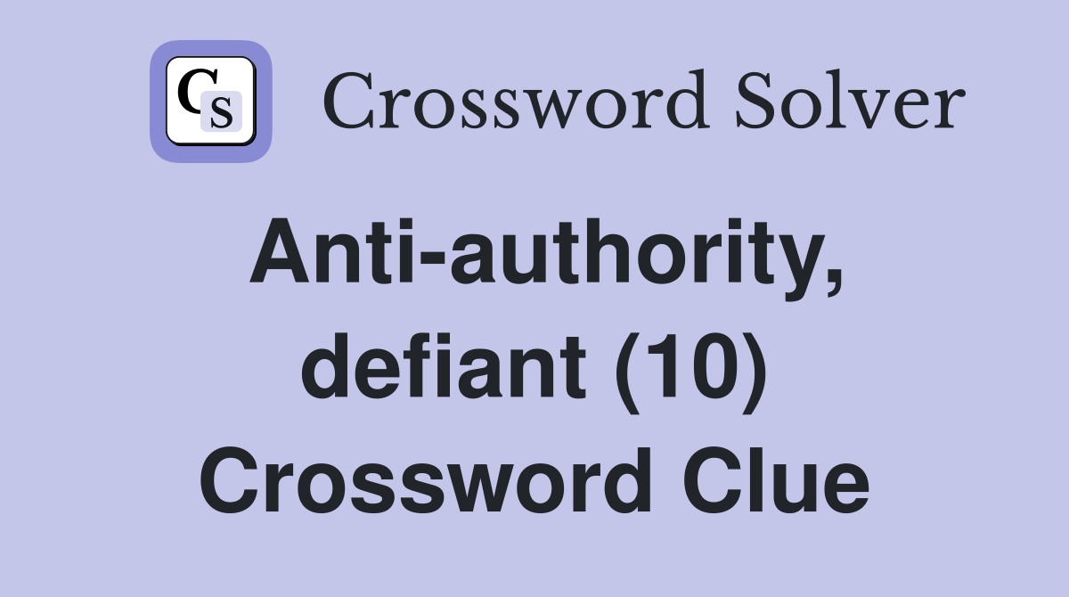 Anti-authority, defiant (10) - Crossword Clue Answers - Crossword Solver